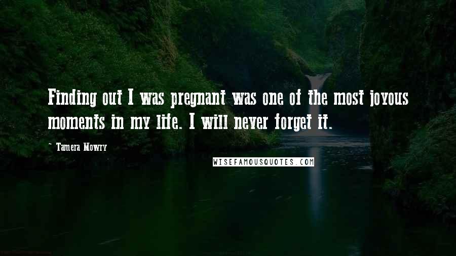 Tamera Mowry Quotes: Finding out I was pregnant was one of the most joyous moments in my life. I will never forget it.