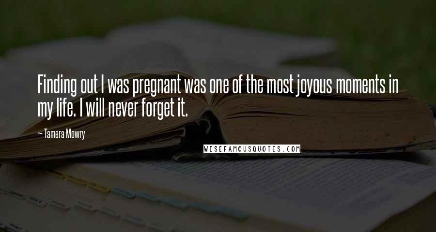 Tamera Mowry Quotes: Finding out I was pregnant was one of the most joyous moments in my life. I will never forget it.