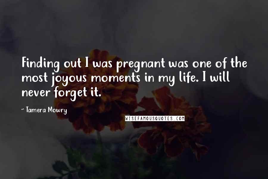 Tamera Mowry Quotes: Finding out I was pregnant was one of the most joyous moments in my life. I will never forget it.
