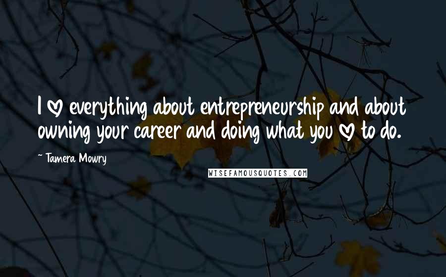 Tamera Mowry Quotes: I love everything about entrepreneurship and about owning your career and doing what you love to do.