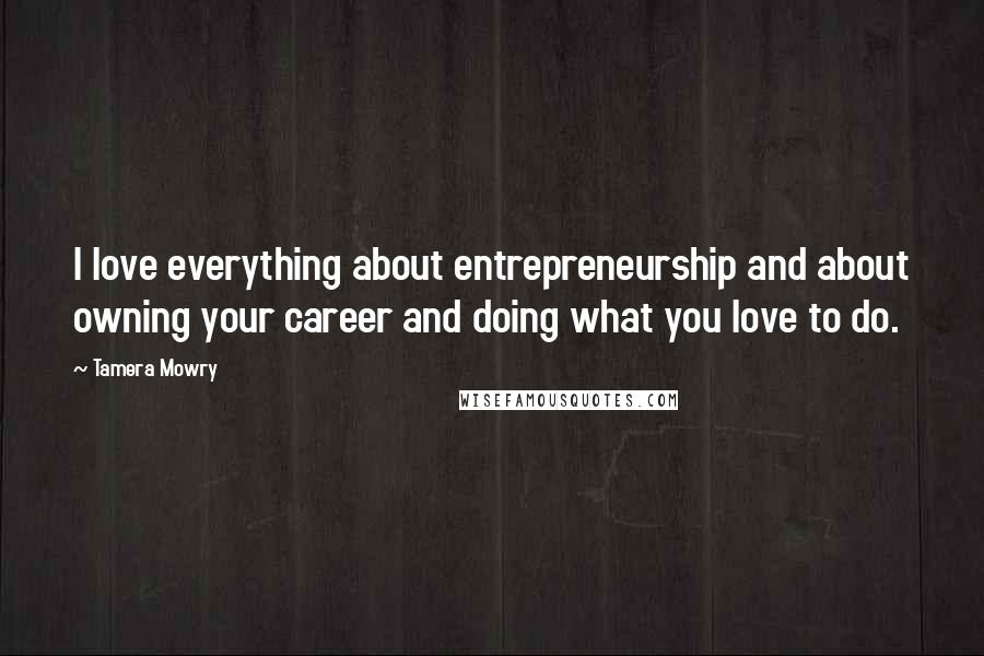 Tamera Mowry Quotes: I love everything about entrepreneurship and about owning your career and doing what you love to do.