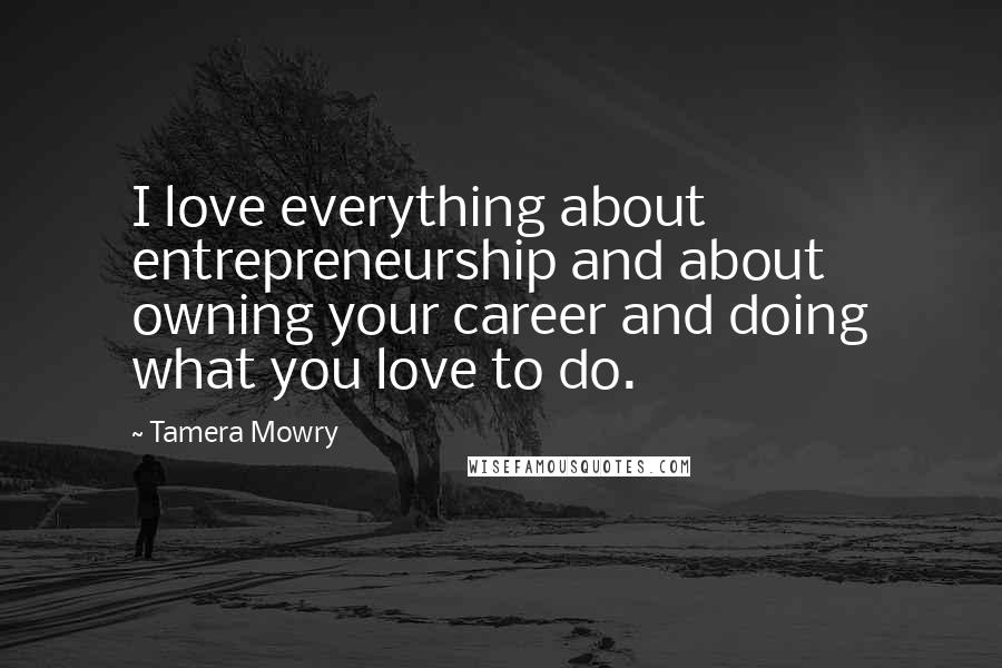 Tamera Mowry Quotes: I love everything about entrepreneurship and about owning your career and doing what you love to do.