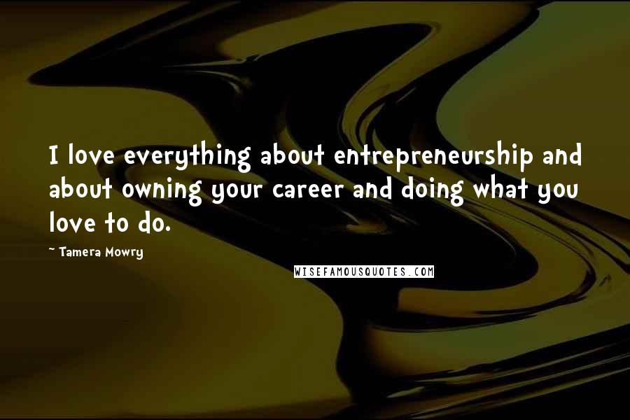 Tamera Mowry Quotes: I love everything about entrepreneurship and about owning your career and doing what you love to do.