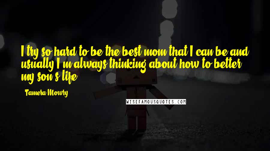 Tamera Mowry Quotes: I try so hard to be the best mom that I can be and usually I'm always thinking about how to better my son's life.