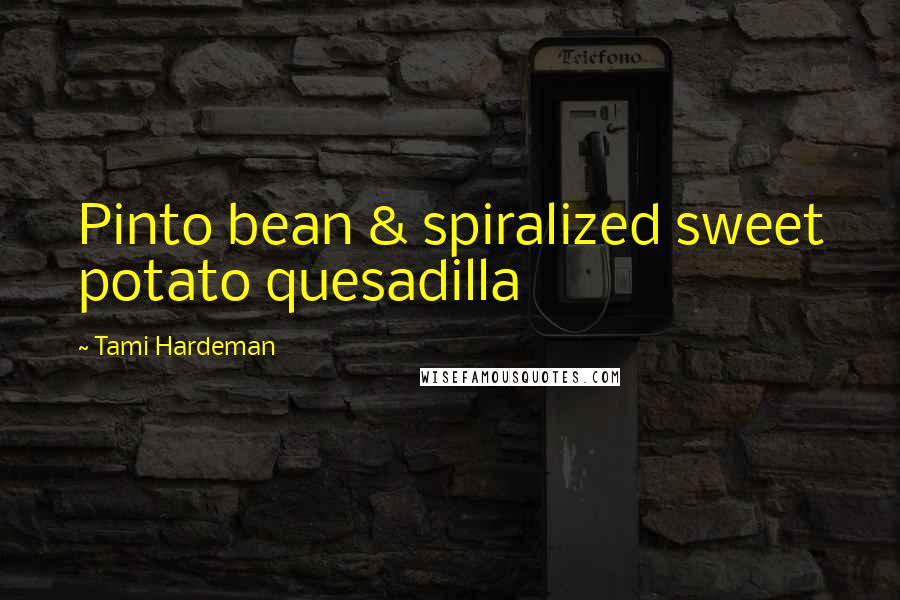 Tami Hardeman Quotes: Pinto bean & spiralized sweet potato quesadilla