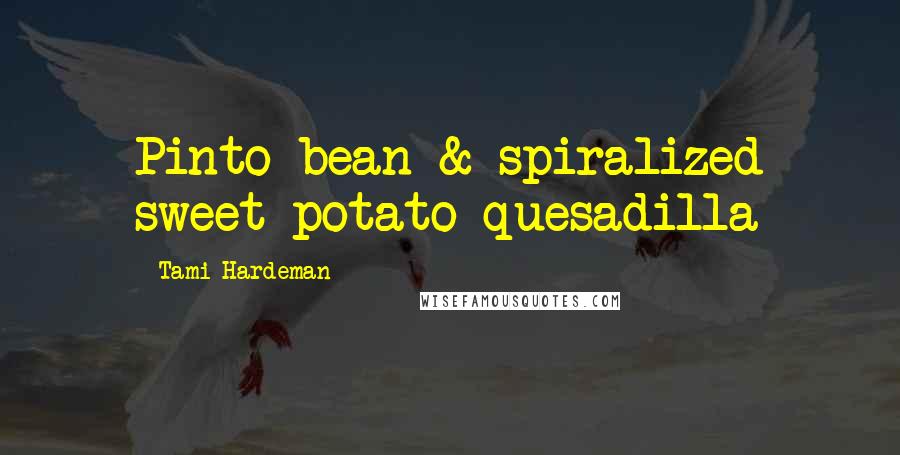 Tami Hardeman Quotes: Pinto bean & spiralized sweet potato quesadilla