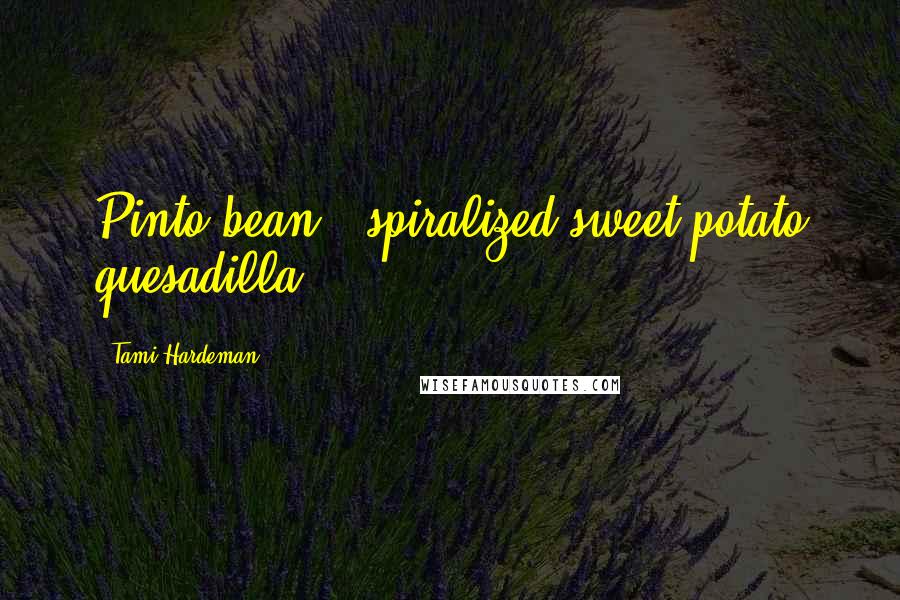 Tami Hardeman Quotes: Pinto bean & spiralized sweet potato quesadilla