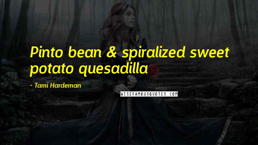 Tami Hardeman Quotes: Pinto bean & spiralized sweet potato quesadilla