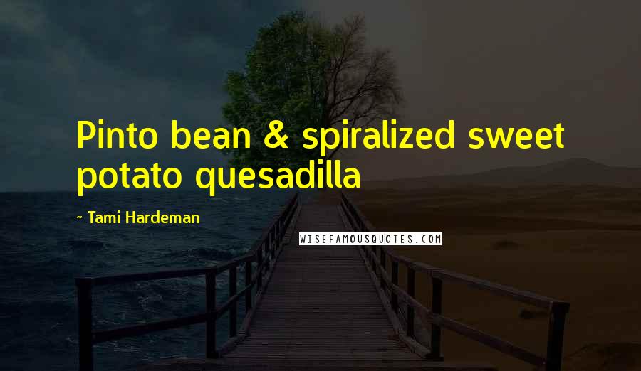 Tami Hardeman Quotes: Pinto bean & spiralized sweet potato quesadilla