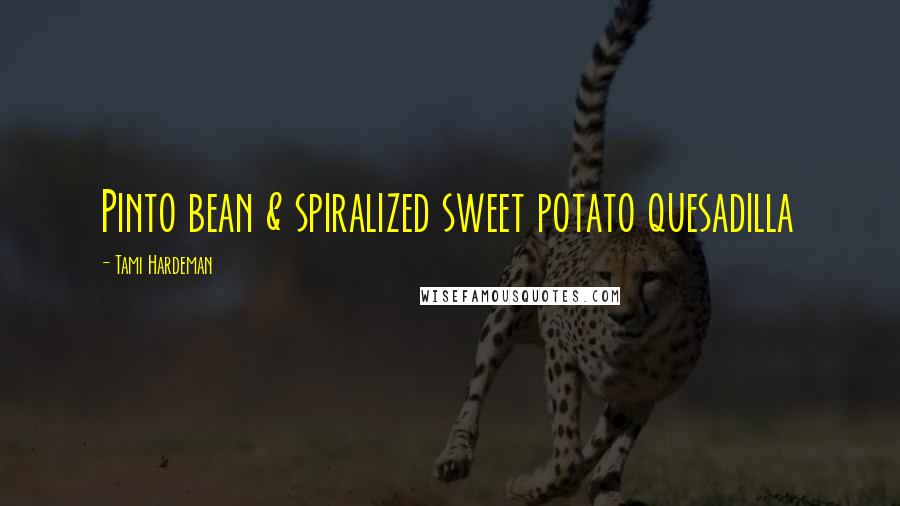 Tami Hardeman Quotes: Pinto bean & spiralized sweet potato quesadilla