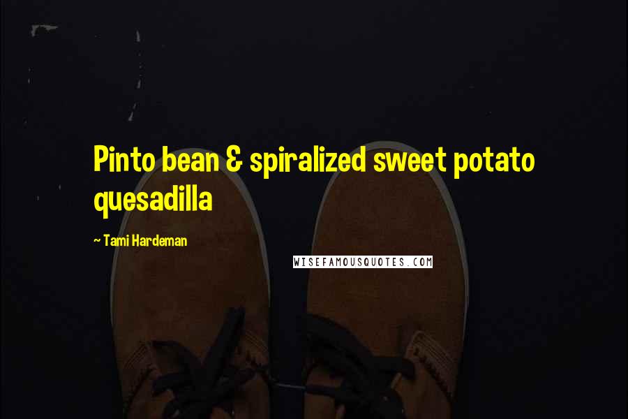 Tami Hardeman Quotes: Pinto bean & spiralized sweet potato quesadilla