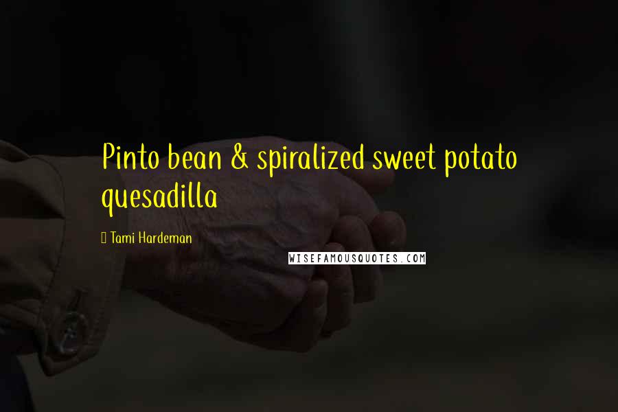 Tami Hardeman Quotes: Pinto bean & spiralized sweet potato quesadilla