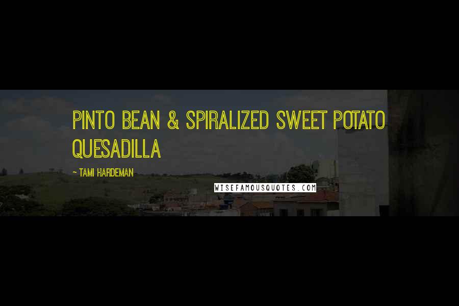 Tami Hardeman Quotes: Pinto bean & spiralized sweet potato quesadilla