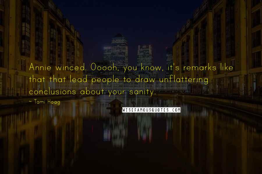 Tami Hoag Quotes: Annie winced. Ooooh, you know, it's remarks like that that lead people to draw unflattering conclusions about your sanity.