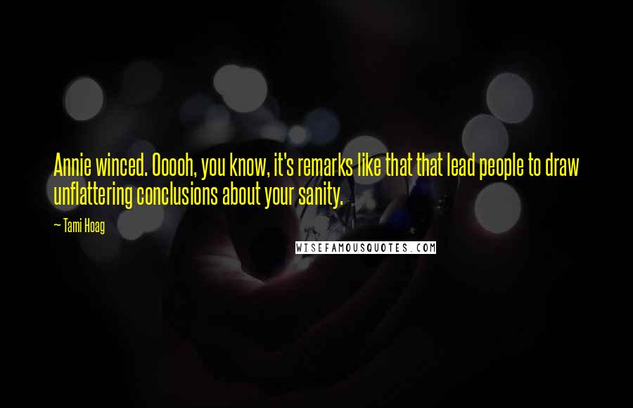 Tami Hoag Quotes: Annie winced. Ooooh, you know, it's remarks like that that lead people to draw unflattering conclusions about your sanity.