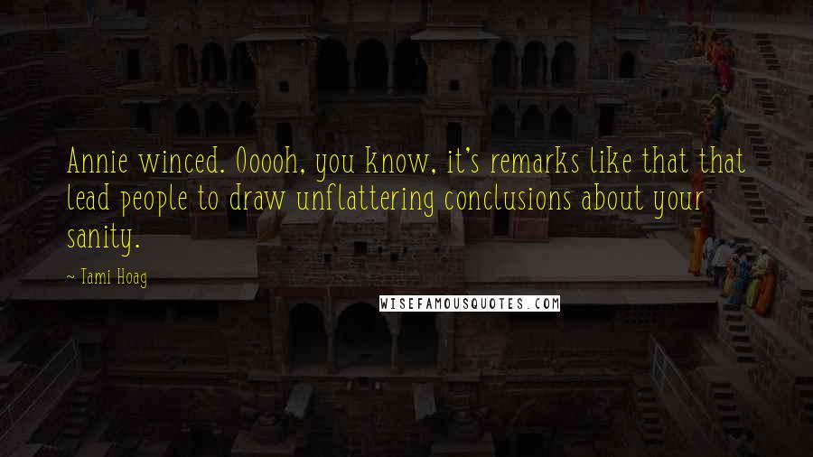 Tami Hoag Quotes: Annie winced. Ooooh, you know, it's remarks like that that lead people to draw unflattering conclusions about your sanity.