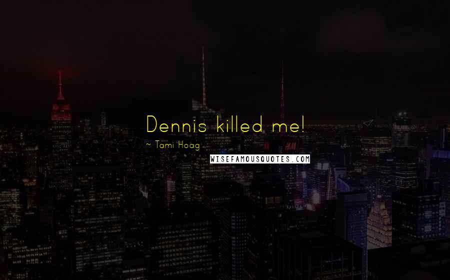 Tami Hoag Quotes: Dennis killed me!