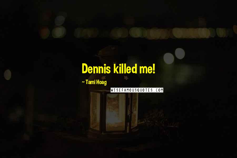 Tami Hoag Quotes: Dennis killed me!