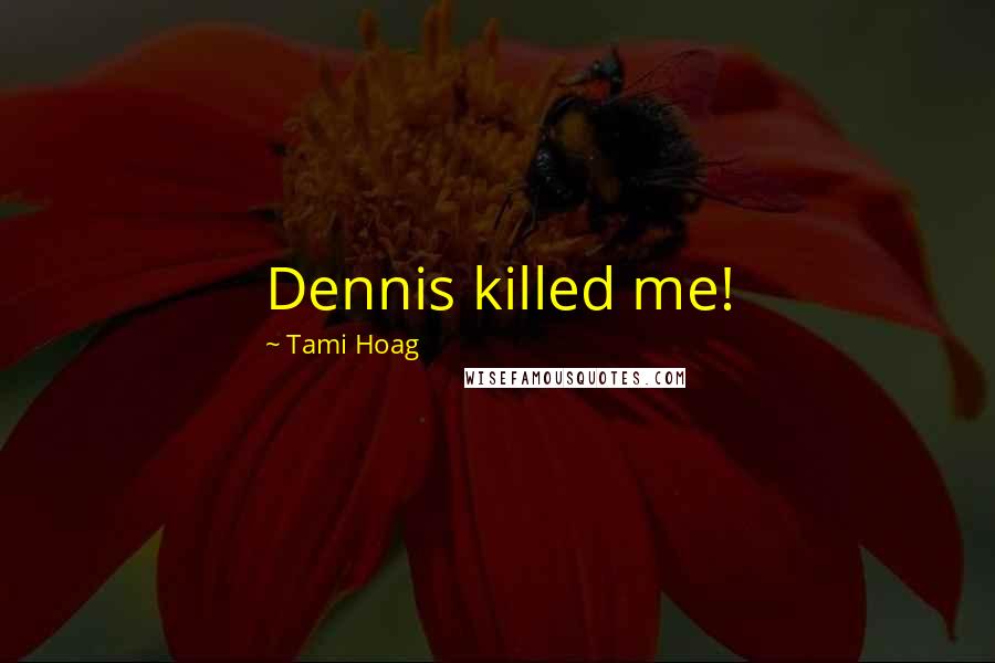 Tami Hoag Quotes: Dennis killed me!