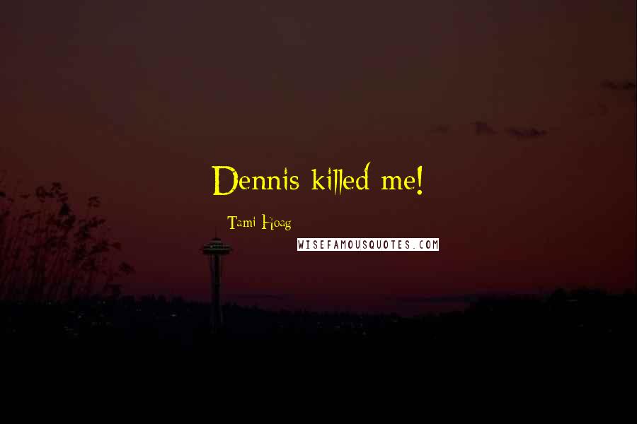 Tami Hoag Quotes: Dennis killed me!