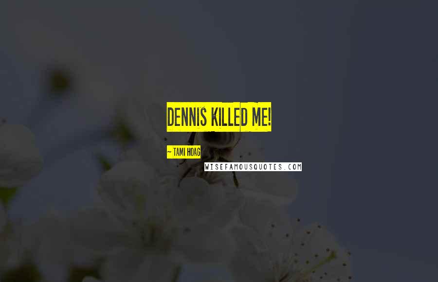 Tami Hoag Quotes: Dennis killed me!