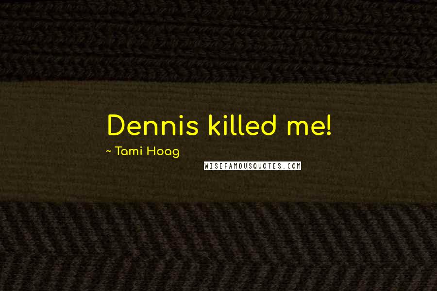 Tami Hoag Quotes: Dennis killed me!