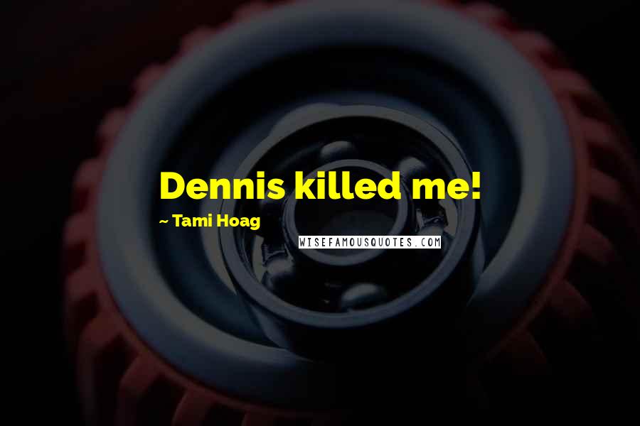 Tami Hoag Quotes: Dennis killed me!