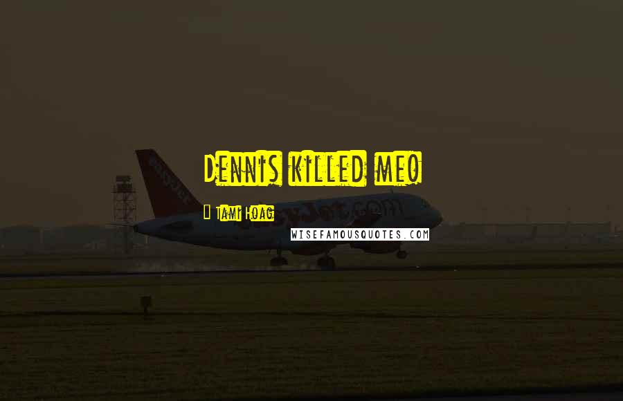Tami Hoag Quotes: Dennis killed me!