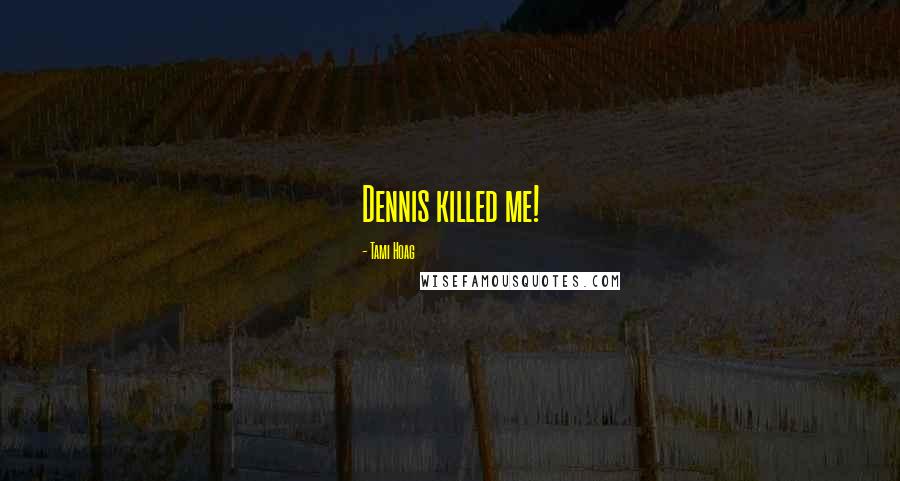 Tami Hoag Quotes: Dennis killed me!