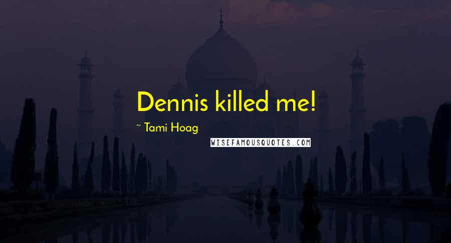 Tami Hoag Quotes: Dennis killed me!