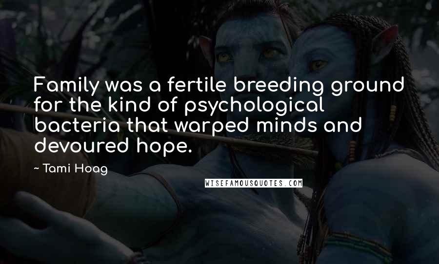 Tami Hoag Quotes: Family was a fertile breeding ground for the kind of psychological bacteria that warped minds and devoured hope.