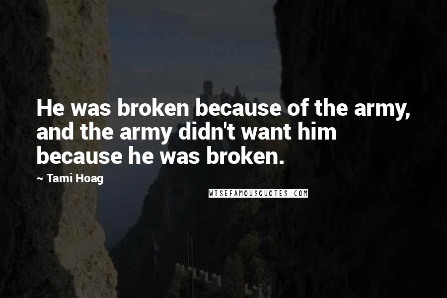 Tami Hoag Quotes: He was broken because of the army, and the army didn't want him because he was broken.