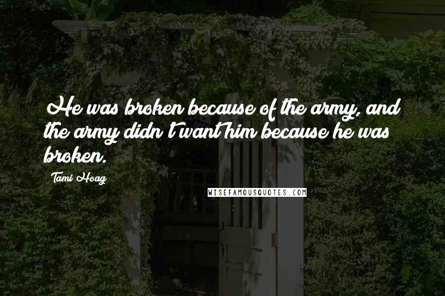Tami Hoag Quotes: He was broken because of the army, and the army didn't want him because he was broken.