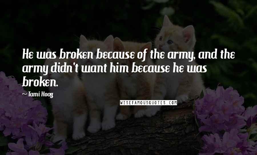 Tami Hoag Quotes: He was broken because of the army, and the army didn't want him because he was broken.