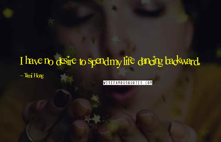 Tami Hoag Quotes: I have no desire to spend my life dancing backward.