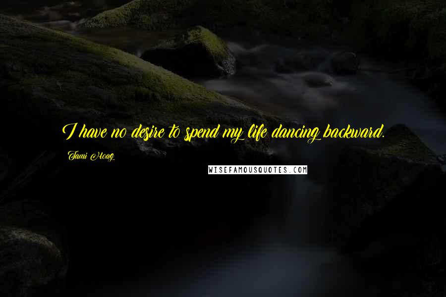 Tami Hoag Quotes: I have no desire to spend my life dancing backward.