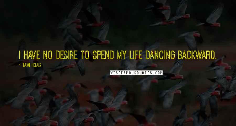 Tami Hoag Quotes: I have no desire to spend my life dancing backward.