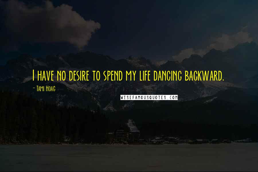 Tami Hoag Quotes: I have no desire to spend my life dancing backward.