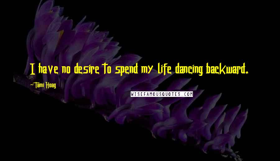 Tami Hoag Quotes: I have no desire to spend my life dancing backward.