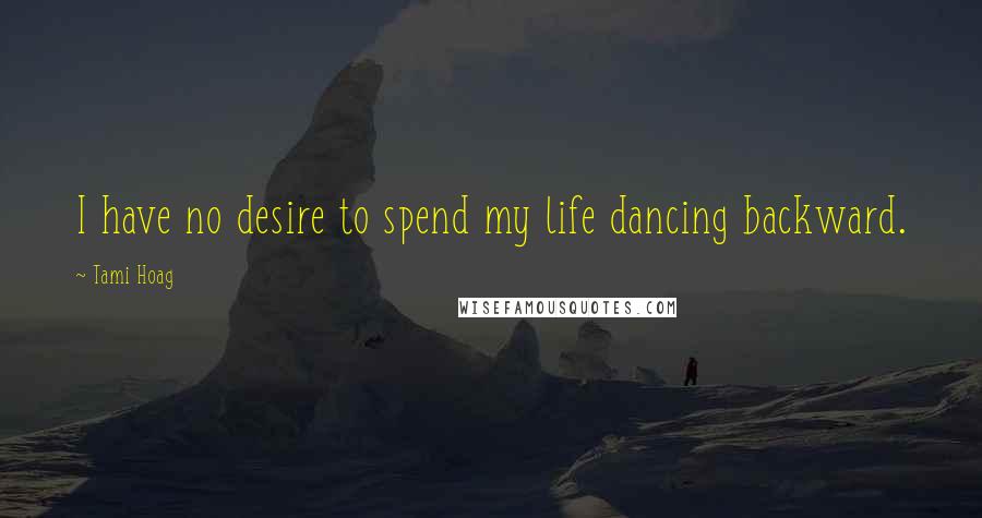 Tami Hoag Quotes: I have no desire to spend my life dancing backward.