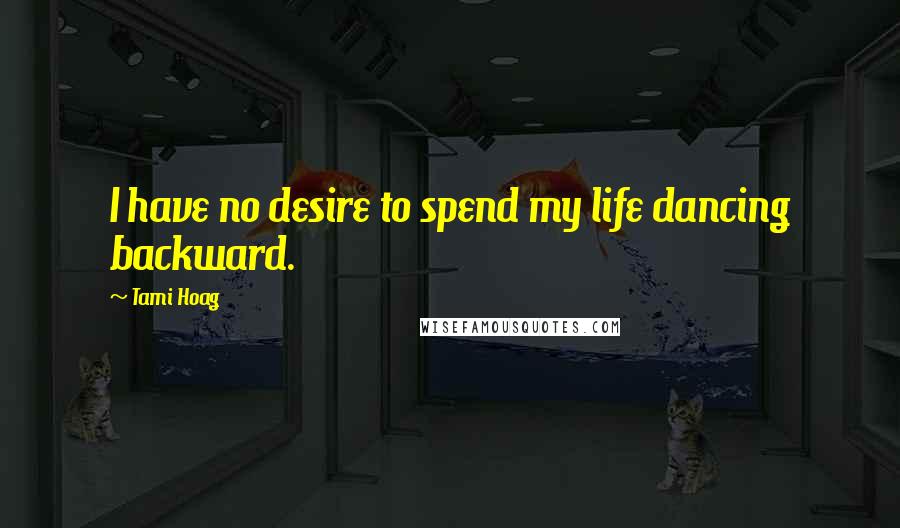 Tami Hoag Quotes: I have no desire to spend my life dancing backward.