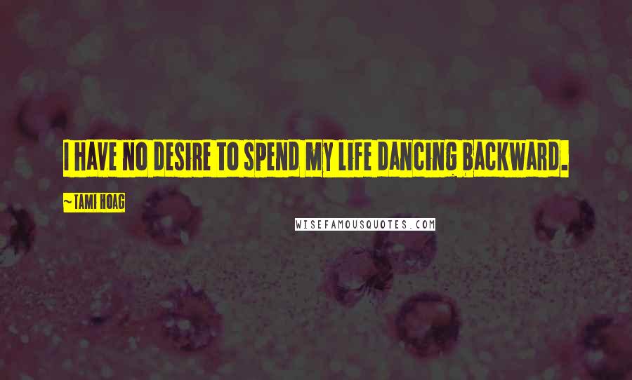 Tami Hoag Quotes: I have no desire to spend my life dancing backward.