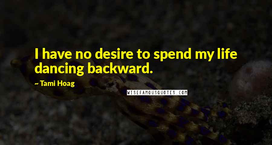 Tami Hoag Quotes: I have no desire to spend my life dancing backward.