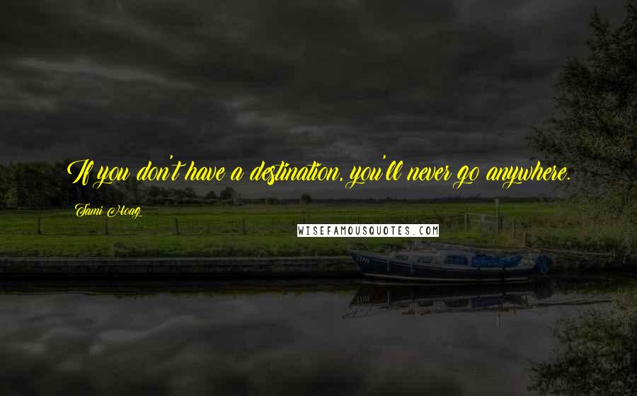 Tami Hoag Quotes: If you don't have a destination, you'll never go anywhere.