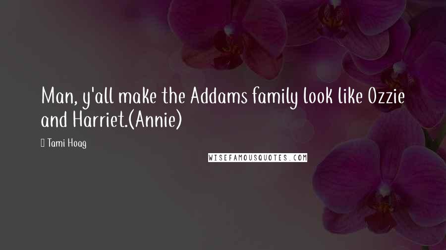 Tami Hoag Quotes: Man, y'all make the Addams family look like Ozzie and Harriet.(Annie)