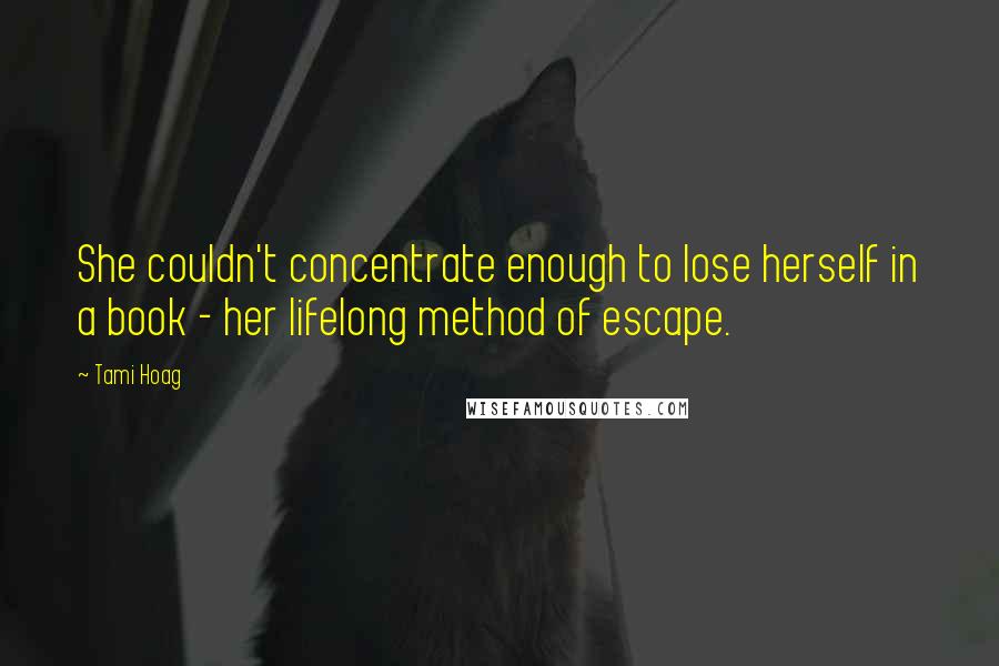 Tami Hoag Quotes: She couldn't concentrate enough to lose herself in a book - her lifelong method of escape.