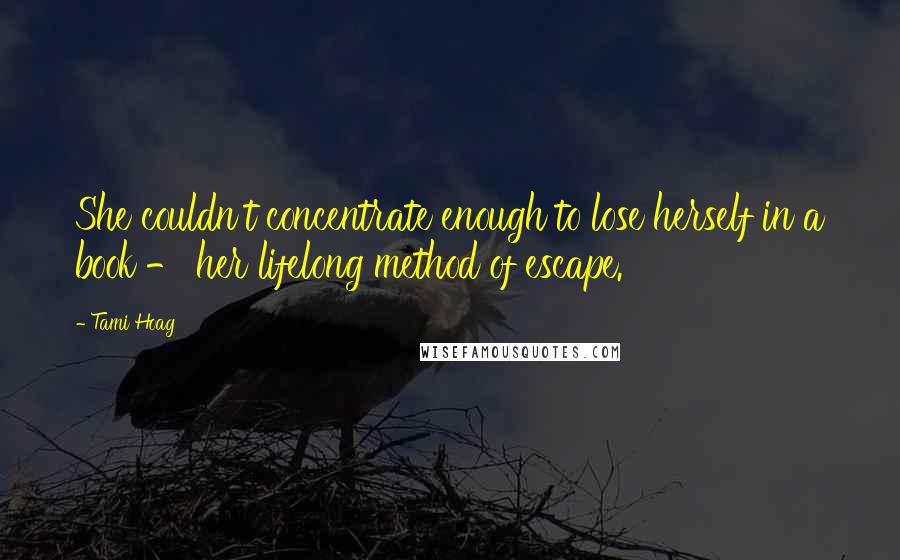 Tami Hoag Quotes: She couldn't concentrate enough to lose herself in a book - her lifelong method of escape.