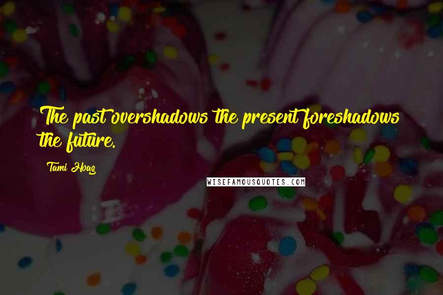 Tami Hoag Quotes: The past overshadows the present foreshadows the future.