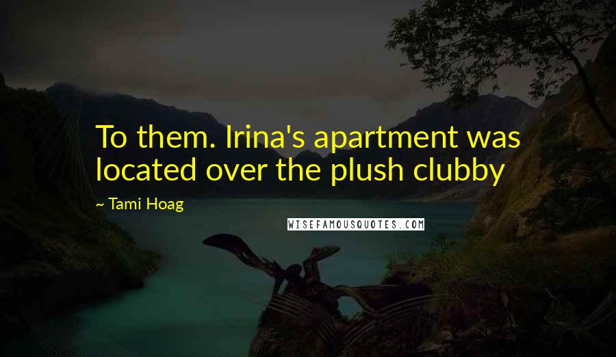 Tami Hoag Quotes: To them. Irina's apartment was located over the plush clubby