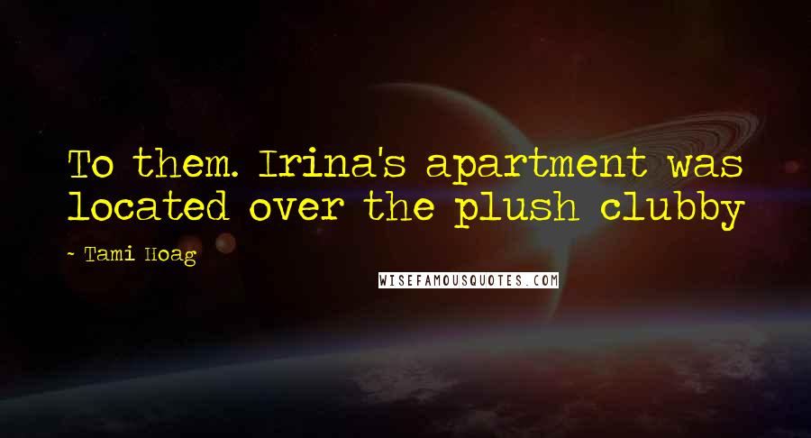 Tami Hoag Quotes: To them. Irina's apartment was located over the plush clubby